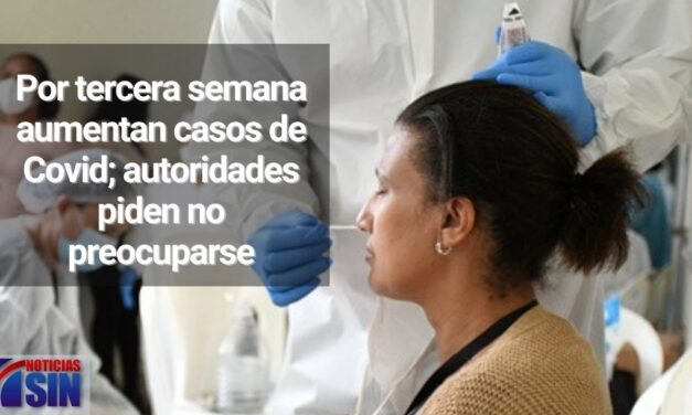 Por tercera semana aumentan casos de Covid; autoridades piden no preocuparse