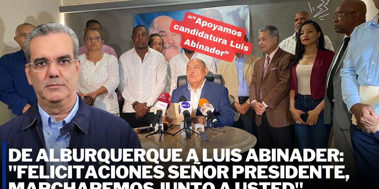 De Alburquerque a Luis Abinader: “Felicitaciones señor presidente, marcharemos junto a usted”